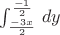 $\int_\frac{-3x}{2}^\frac{-1}{2} \,dy$