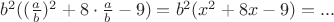 $b^2((\frac{a}{b})^2+8 \cdot \frac{a}{b}-9)=b^2(x^2+8x-9)=...$