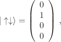 $$
|\uparrow \downarrow \rangle =\left(
\begin{array}{c}
0 \\
1 \\
0 \\
0
\end{array}
\right) \, ,
$$