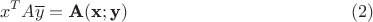 $$x^TA\overline y=\textbf A(\textbf x; \textbf y) \eqno {(2)} $$ $$x^TA\overline y=\textbf A(\textbf x; \textbf y) \eqno {(2)} $$