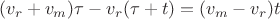 $$(v_r+v_m)\tau -v_r(\tau+t)=(v_m-v_r)t $$