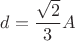 \[
d = \frac{{\sqrt 2 }}
{3}A
\]