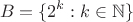 $$
B = \{ 2^k : k \in \mathbb{N} \}
$$