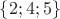 $\{2; 4; 5\}$