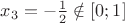 $x_3 =- \frac{1}{2} \notin [0; 1]$