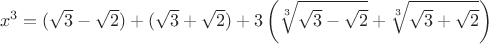 $$x^3=(\sqrt{3}-\sqrt{2})+(\sqrt{3}+\sqrt{2})+3\left(\sqrt[3]{\sqrt{3}-\sqrt{2}}+\sqrt[3]{\sqrt{3}+\sqrt{2}}\right)$$