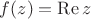 $f(z)=\operatorname{Re} z$