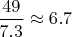 $\dfrac{49}{7.3}\approx 6.7$