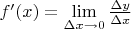 $f'(x)=\lim \limits _{\Delta x \to 0} \frac{\Delta y}{\Delta x}$