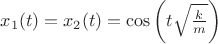 $x_1(t)=x_2(t)=\cos\left(t\sqrt{k\over m}\right)$