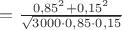 $= \frac{0,85^2+0,15^2}{\sqrt{3000 \cdot 0,85 \cdot 0,15}}$