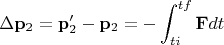 $$\Delta \mathbf{p}_2=\mathbf{p}'_2-\mathbf{p}_2=-\int_{ti}^{tf}\mathbf{F}dt$$