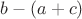 $b-(a+c)$