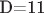 D=11