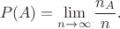 $$P(A)=\lim_{n\to\infty}\frac{n_A}n\text{.}$$