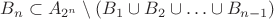$B_n\subset A_{2^n}\setminus(B_1\cup B_2\cup\ldots\cup B_{n-1})$