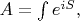 $A=\int e^{iS},$