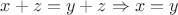$x+z=y+z \Rightarrow x = y$