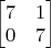 $\begin{bmatrix}7&1\\0&7\end{bmatrix}$