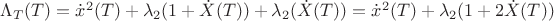 $\Lambda_T(T) = \dot x^2(T) + \lambda_2(1+ \dot X(T) ) + \lambda_2 (\dot X(T))  = \dot x^2(T) + \lambda_2(1+ 2 \dot X(T) )$