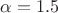 $\alpha = 1.5$