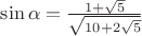 $\sin\alpha=\frac{1+\sqrt5}{\sqrt{10+2\sqrt5}}$ $\sin\alpha=\frac{1+\sqrt5}{\sqrt{10+2\sqrt5}}$