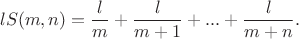 $$lS(m, n)=\dfrac{l}{m}+\dfrac{l}{m+1}+...+\dfrac{l}{m+n}.$$