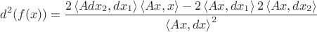$$d^2(f(x))=\frac{2 \left\langle Adx_2,dx_1 \right\rangle \left\langle Ax,x \right\rangle - 2\left\langle Ax,dx_1 \right\rangle 2 \left\langle Ax,dx_2 \right\rangle}{\left\langle Ax,dx \right\rangle^2}$$