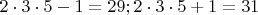 $2\cdot3\cdot5 - 1 = 29; 2\cdot3\cdot5 + 1 = 31$