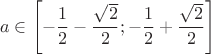 \[
a \in \left[ { - \frac{1}{2} - \frac{{\sqrt 2 }}{2}; - \frac{1}{2} + \frac{{\sqrt 2 }}{2}} \right]
\]