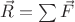 $\vec{R}=\sum\vec{F}$