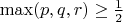 $\max(p, q, r)\ge\frac{1}{2}$