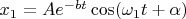 $x_1=Ae^{-bt}\cos(\omega_1t+\alpha)$