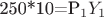 250*10=P_1Y_1