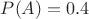 $P(A)=0.4$