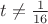 $t\ne \frac{1}{16}$
