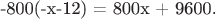 -800(-x-12) = 800x + 9600.