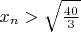 $x_n>\sqrt{\frac{40}{3}}$