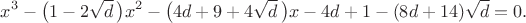 $$x^3-\bigl(1-2\sqrt d\,\bigr)x^2-\bigl(4d+9+4\sqrt d\,\bigr)x-4d+1-(8d+14)\sqrt d=0.$$