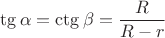 $\tg{\alpha}=\ctg{\beta}=\dfrac{R}{R-r}$