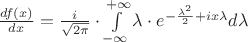 $\frac{df(x)}{dx} = \frac{i}{\sqrt{2 \pi}} \cdot \int\limits_{-\infty}^{+\infty} \lambda \cdot e^{-\frac{\lambda^2}{2} + ix\lambda} d\lambda$