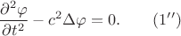 $$ \frac {\partial^2 \varphi}{\partial t^2}  -c^2 \Delta \varphi=0. \qquad (1&rsquo;&rsquo;)$$