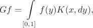 $$
Gf = \int\limits_{[0,1]}f(y)K(x,dy),
$$