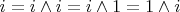 $i=i\land i=i\land1=1\land i$