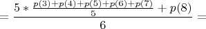 $$=\frac{5 \ast \frac{p(3)+p(4)+p(5)+p(6)+p(7)}{5}+p(8)}{6}=$$