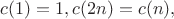 $c(1)=1,c(2n)=c(n),$