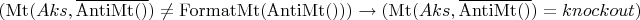 $( \operatorname{Mt}(Aks, \overline{\operatorname{AntiMt}()}) \ne \operatorname{FormatMt}(\operatorname{AntiMt}()) ) \to ( \operatorname{Mt}(Aks, \overline{\operatorname{AntiMt}()}) = knockout )$