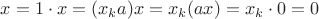 $x = 1 \cdot x = (x_ka)x = x_k(ax) = x_k \cdot 0 = 0$