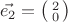 $$\vec{e_{2}} = \bigl(\begin{smallmatrix} 2 \\ 0 \end{smallmatrix}\bigr)$$