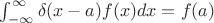 $ \int_{- \infty}^{ \infty} \delta (x-a) f(x)dx=f(a)$